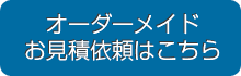 オーダーメイドお見積もりはこちら